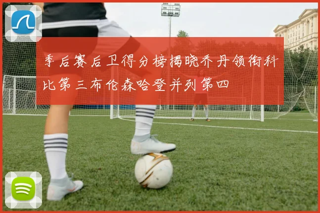 季后赛后卫得分榜揭晓乔丹领衔科比第三布伦森哈登并列第四